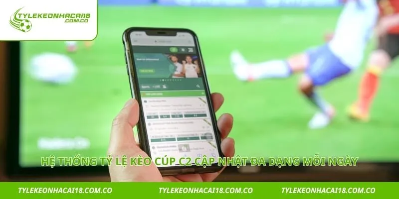 Hệ thống tỷ lệ kèo cúp c2 cập nhật đa dạng mỗi ngày