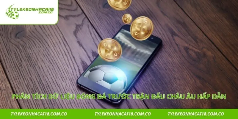 Phân tích dữ liệu bóng đá trước trận đấu châu Âu hấp dẫn
